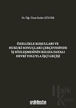 Özellikle Koşulları ve Hukuki Sonuçları Çerçevesinde İş Sözleşmesinin Rızaya Dayalı Devri Yoluyla İşçi Geçişi (Ciltli)