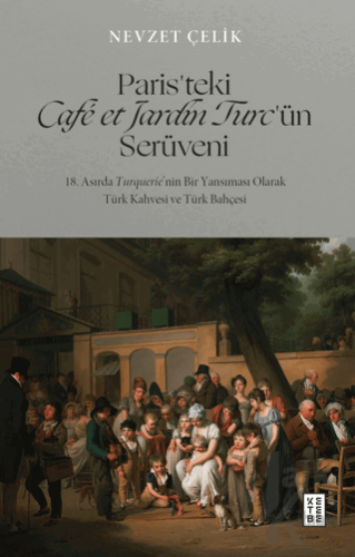 Paris’teki Café et Jardin Turc’ün Serüveni - 18. Asırda Turquerie’nin Bir Yansıması Olarak Türk Kahvesi ve Türk Bahçesi