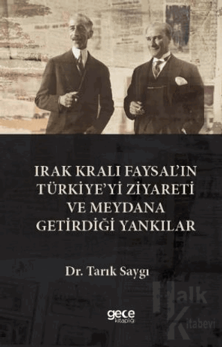 rak Kralı Faysal’ın Türkiye’yi Ziyareti ve Meydana Getirdiği Yankılar 