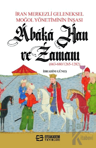 Ran Merkezli Geleneksel Moğol Yönetiminin İnşası Abaka Han Ve Zamanı (663-680/1265-1282)