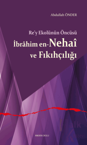 Re’y Ekolünün Öncüsü İbrahim en-Nehai ve Fıkıhçılığı