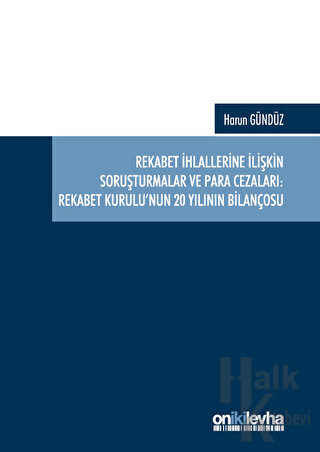 Rekabet İhlallerine İlişkin Soruşturmalar ve Para Cezaları: Rekabet Kurulu'nun 20 Yılının Bilançosu (Ciltli)