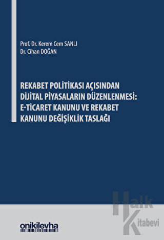 Rekabet Politikası Açısından Dijital Piyasaların Düzenlenmesi: E-Ticaret Kanunu ve Rekabet Kanunu Değişiklik Taslağı (Ciltli)