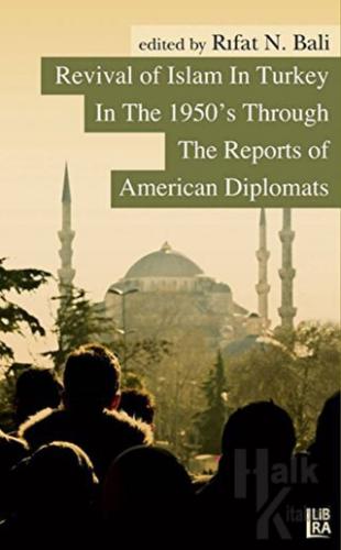 Revival of Islam in Turkey In The 1950’s Through The Reports of American Diplomats