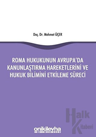 Roma Hukukunun Avrupa'da Kanunlaştırma Hareketlerini ve Hukuk Bilimini Etkileme Süreci