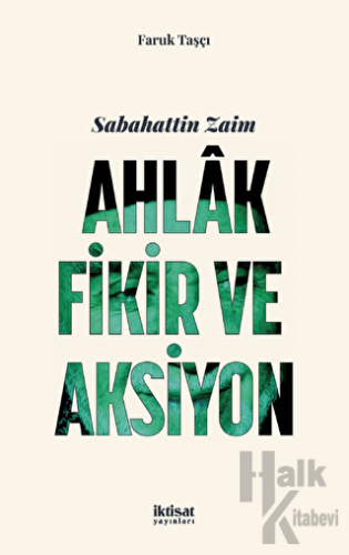 Sabahattin Zaim: Ahlak, Fikir Ve Aksiyon