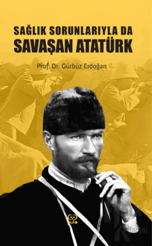 Sağlık Sorunlarıyla Da Savaşan Atatürk