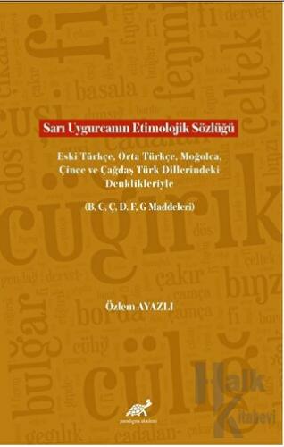 Sarı Uygurcanın Etimolojik Sözlüğü Eski Türkçe, Orta Türkçe, Moğolca, Çince ve Çağdaş Türk Dillerindeki Denklikleriyle (B, C, Ç, D, F, G Maddeleri)