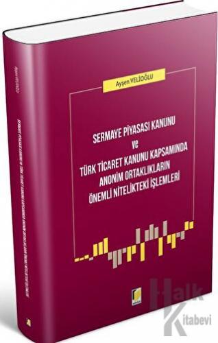 Sermaye Piyasası Kanunu ve Türk Ticaret Kanunu Kapsamında Anonim Ortaklıkların Önemli Nitelikteki İşlemleri