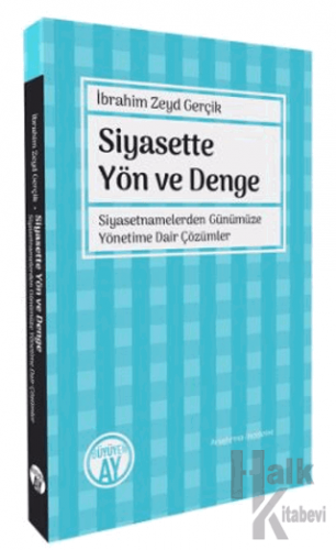 Siyasette Yön ve Denge - Siyasetnamelerden Günümüze Yönetime Dair Çözü