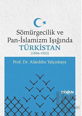 Sömürgecilik ve Pan-İslamizm Işığında Türkistan 1856-1922