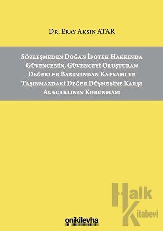 Sözleşmeden Doğan İpotek Hakkında Güvencenin Güvenceyi Oluşturan Değerler Bakımından Kapsamı ve Taşınmazdaki Değer Düşmesine Karşı Alacaklının Korunması