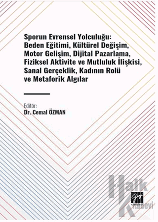 Sporun Evrensel Yolculuğu: Beden Eğitimi, Kültürel Değişim, Motor Gelişim, Dijital Pazarlama, Fiziksel Aktivite ve Mutluluk İlişkisi, Sanal Gerçeklik, Kadının Rolü ve Metaforik Algılar