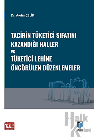 Tacirin Tüketici Sıfatını Kazandığı Haller ve Tüketici Lehine Öngörülen Düzenlemeler