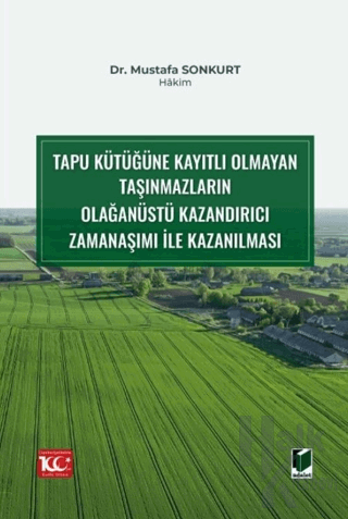 Tapu Kütüğüne Kayıtlı Olmayan Taşınmazların Olağanüstü Kazandırıcı Zamanaşımı ile Kazanılması (Ciltli)