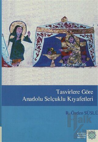 Tasvirlere Göre Anadolu Selçuklu Kıyafetleri (Ciltli)