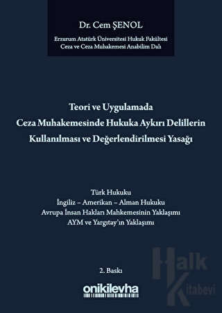 Teori ve Uygulamada Ceza Muhakemesindeki Hukuka Aykırı Delillerin Kullanılması ve Değerlendirilmesi Yasağı