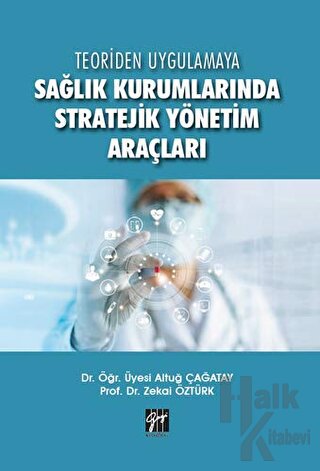 Teoriden Uygulamaya Sağlık Kurumlarında Stratejik Yönetim Araçları