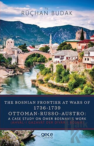 The Bosnian Frontier At Wars Of 1736-1739 Ottoman-Russo-Austro: A Case Study On Ömer Bosnavi’s Work