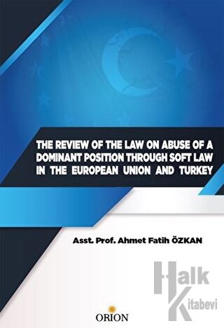 The Review Of The Law On Abuse Of A Dominant Position Through Soft Law In The European Union And Turkey