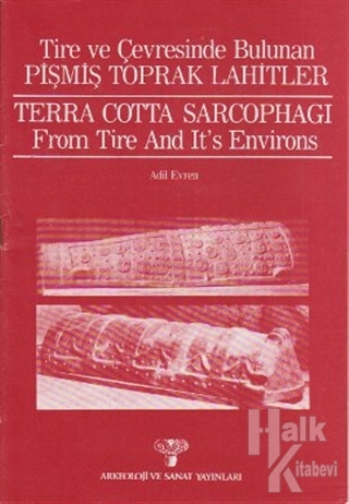 Tire ve Çevresinde Bulunan Pişmiş Toprak Lahitler Terra Cotta Sarcophagi From Tire and It's Environs