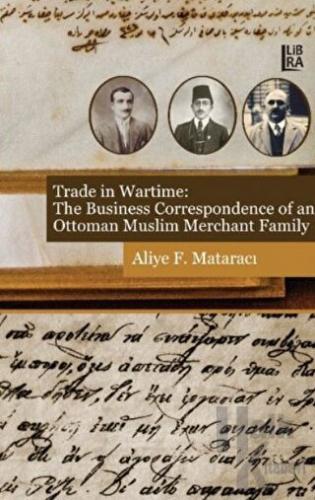 Trade in Wartime: The Business Correspondence of an Ottoman Muslim Merchant Family