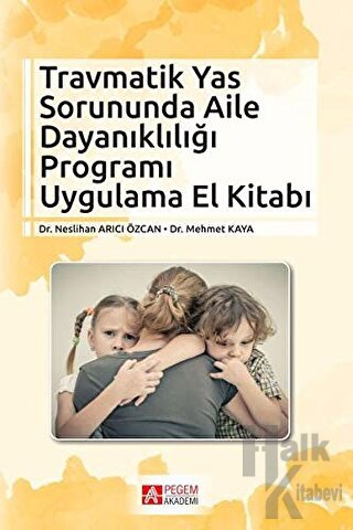 Travmatik Yas Sorununda Aile Dayanıklığı Programı Uygulama El Kitabı