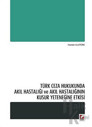 Türk Ceza Hukukunda Akıl Hastalığı ve Akıl Hastalığının Kusur Yeteneği