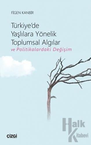 Türkiye'de Yaşlılara Yönelik Toplumsal Algılar ve Politikalardaki Deği