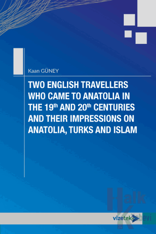 Two English Travellers Who Came to Anatolia in The 19th and 20th Centuries and Their Impressions on Anatolia, Turks and Islam