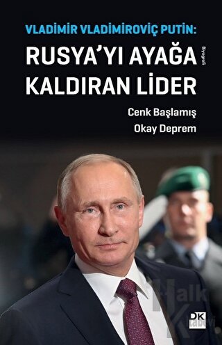 Vladimir Vladimiroviç Putin: Rusya’yı Ayağa Kaldıran Lider