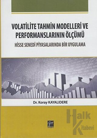 Volatilite Tahmin Modelleri ve Performanslarının Ölçümü