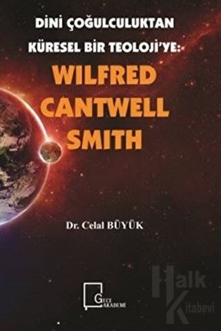 Wilfred Cantwell Smith - Dini Çoğulculuktan Küresel Bir Teoloji’ye