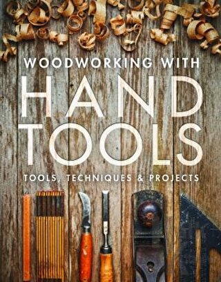 Woodworking with Hand Tools: Tools Techniques Projects