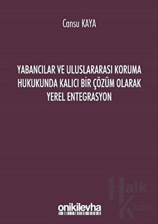 Yabancılar ve Uluslararası Koruma Hukukunda Kalıcı Bir Çözüm Olarak Yerel Entegrasyon