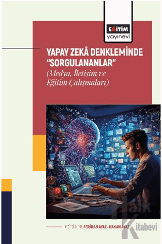 Yapay Zekâ Denkleminde “Sorgulananlar” (Medya, İletişim ve Eğitim Çalışmaları)