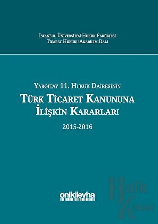 Yargıtay 11. Hukuk Dairesinin Türk Ticaret Kanununa İlişkin Kararları (2015-2016) (Ciltli)