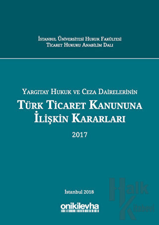 Yargıtay Hukuk ve Ceza Dairelerinin Türk Ticaret Kanununa İlişkin Kararları (2017)