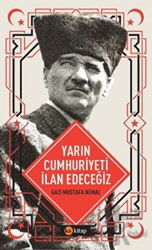 Yarın Cumhuriyeti İlan Edeceğiz