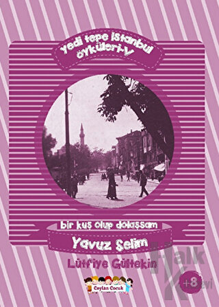 Yedi Tepe İstanbul Öyküleri - 5 / Bir Kuş Olup Dolaşsam:  Yavuz Selim