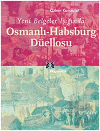 Yeni Belgeler Işığında Osmanlı-Habsburg Düellosu