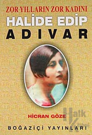 Zor Yılların Zor Kadını Halide Edip Adıvar